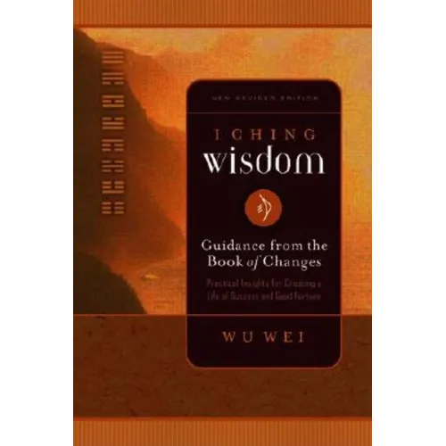 I Ching Wisdom: Guidance from the Book of Answers, Volume One