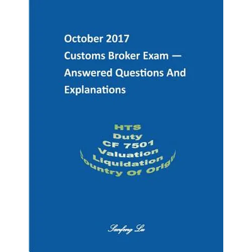 Customs Broker Exam -- Answered Questions and Explanations -- October 2017: October 2017