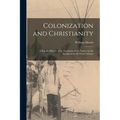 Colonization and Christianity: A Popular History of the Treatment of the Natives by the Europeans in All Their Colonies