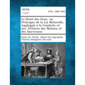 Le Droit Des Gens, Ou Principes de La Loi Naturelle, Appliques a la Conduite Et Aux Affaires Des Nations Et Des Souverains