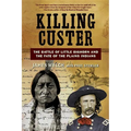 Killing Custer: The Battle of Little Bighorn and the Fate of the Plains Indians