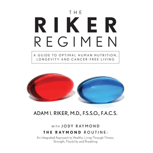 The Riker Regimen: A Guide to Optimal Human Nutrition, Longevity, and Cancer-Free Living