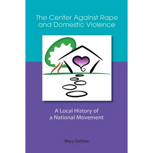 The Center Against Rape and Domestic Violence: A Local History of a National Movement