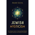 Jewish Mysticism: The Ultimate Guide to Understanding Kabbalah, Merkabah Mysticism, and Ashkenazi Hasidism