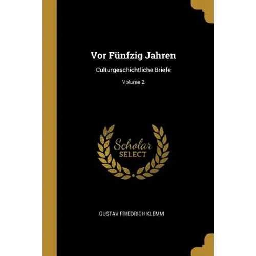 Vor Fünfzig Jahren: Culturgeschichtliche Briefe; Volume 2