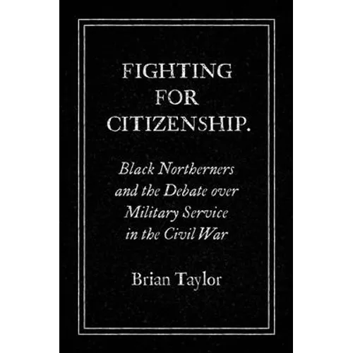 Fighting for Citizenship: Black Northerners and the Debate over Military Service in the Civil War