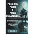 Predators, Posers, and Pained Personalities: Defensible and Effective Strategies to Prevent Targeted Violence and Manage Malevolent Behaviors