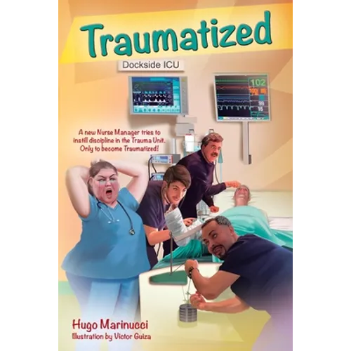 Traumatized: A New Nurse Manager Tries to Instill Discipline in the Trauma Unit Only to Become Traumatized!