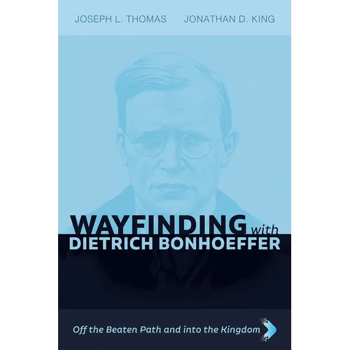 Wayfinding with Dietrich Bonhoeffer: Off the Beaten Path and Into the Kingdom