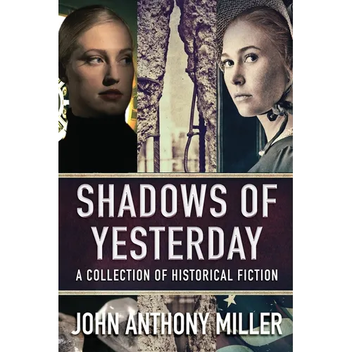Shadows of Yesterday: A Collection Of Historical Fiction
