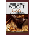 High Fiber Weight Loss Cookbook: A Profound Guide on the High Fiber Diet, Losing Weight and Restoring Your Health. Includes Simple and Best Recipes