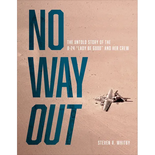 No Way Out: The Untold Story of the B-24 Lady Be Good and Her Crews