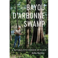 Bayou d'Arbonne Swamp: A Naturalist's Memoir of Place