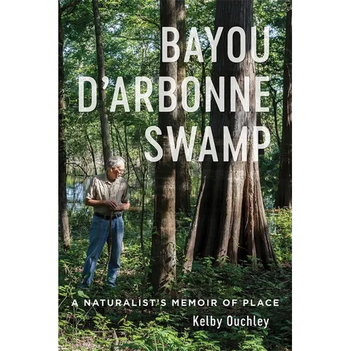 Bayou d'Arbonne Swamp: A Naturalist's Memoir of Place
