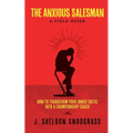The Anxious Salesman: A Field Guide: How to Transform Your Inner Critic into a Championship Coach
