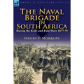 The Naval Brigade in South Africa During the Kafir and Zulu Wars 1877-79