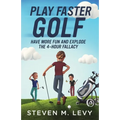 Play Faster Golf, Have More Fun And Explode The 4-Hour Fallacy
