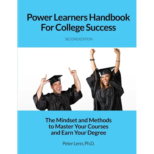 Power Learners Handbook for College Success: The Mindset and Methods to Master Your Courses and Earn Your Degree