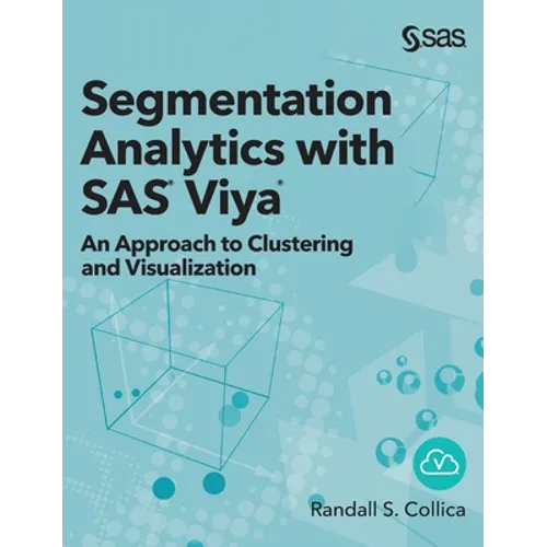 Segmentation Analytics with SAS Viya: An Approach to Clustering and Visualization (Hardcover edition)