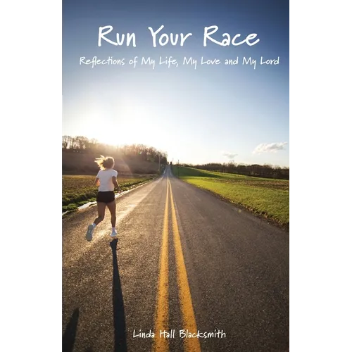 Run Your Race: Reflections of My Life, My Love and My Lord