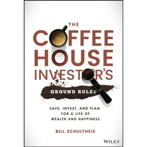 The Coffeehouse Investor's Ground Rules: Save, Invest, and Plan for a Life of Wealth and Happiness