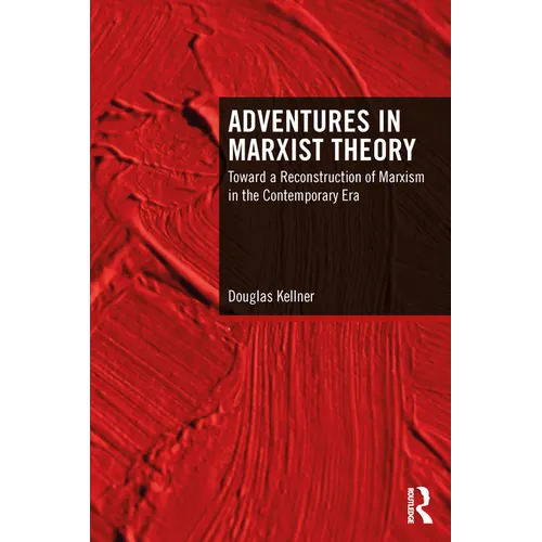 Adventures in Marxist Theory: Toward a Reconstruction of Marxism in the Contemporary Era