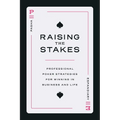 Raising the Stakes: Professional Poker Strategies for Winning in Business and Life