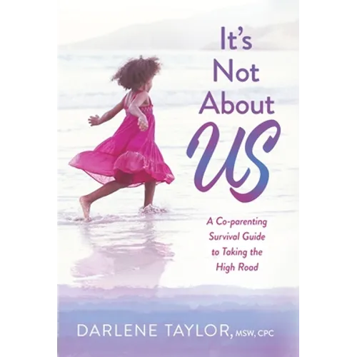 It's Not About Us: A Co-parenting Survival Guide to Taking the High Road
