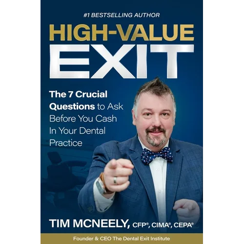 High Value Exit: The 7 Crucial Questions to Ask Before You Cash In Your Dental Practice