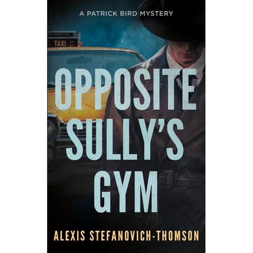 Opposite Sully's Gym: A Patrick Bird Mystery