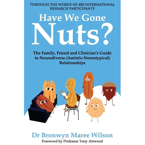Have We Gone Nuts?: The Family, Friend and Clinician's Guide to Neurodiverse (Autistic-Neurotypical) Relationships