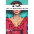 Unwife: What I Lost, What I Found, and Why I Left