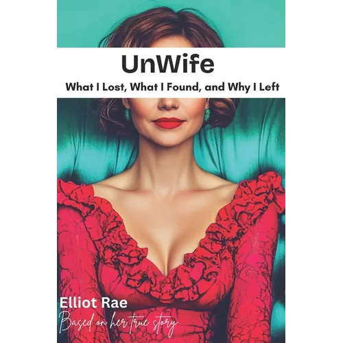 Unwife: What I Lost, What I Found, and Why I Left