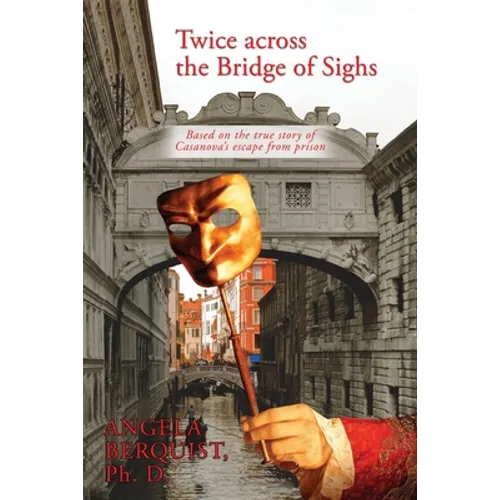 Twice Across the Bridge of Sighs: Based on the True Story of Casanova's Escape From Prison
