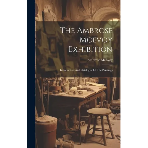 The Ambrose Mcevoy Exhibition: Introduction And Catalogue Of The Paintings
