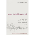 Stones the Builders Rejected: The Jewish Jesus, His Jewish Disciples, and the Culmination of History