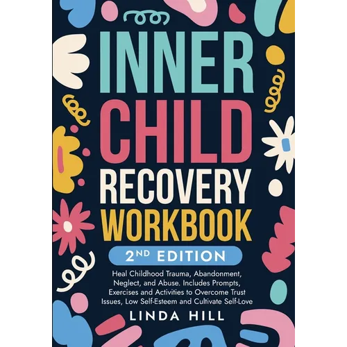 Inner Child Recovery Workbook, 2nd Edition: Heal Childhood Trauma, Abandonment, Neglect, and Abuse. Includes Prompts, Exercises and Activities to Over