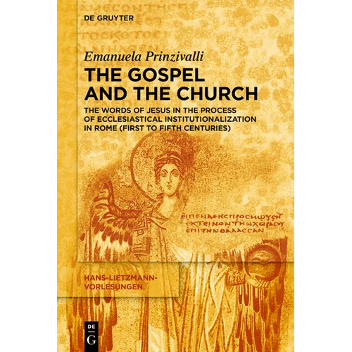The Gospel and the Church: The Words of Jesus in the Process of Ecclesiastical Institutionalization in Rome (First to Fifth Centuries)