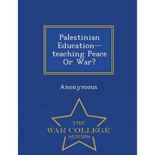 Palestinian Education--Teaching Peace or War? - War College Series