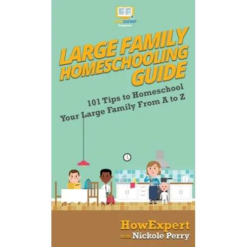Large Family Homeschooling Guide: 101 Tips to Homeschool Your Large Family From A to Z