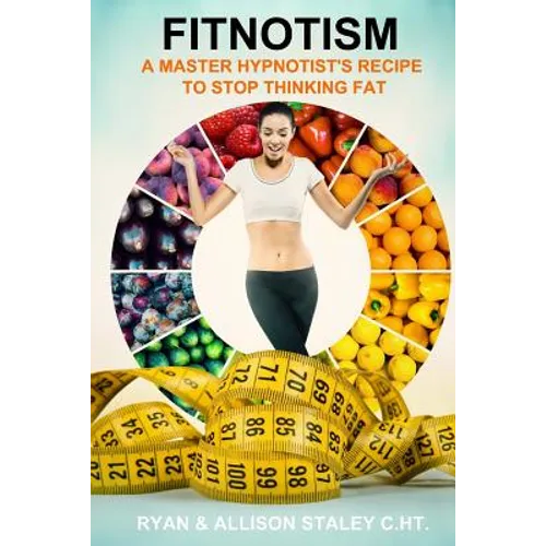 Fitnotism: A Master Hypnotist's Recipe To Stop Thinking Fat