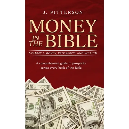 Money in the Bible. Volume 1: A comprehensive guide to prosperity across every book of the Bible