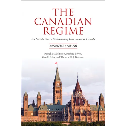The Canadian Regime: An Introduction to Parliamentary Government in Canada, Seventh Edition