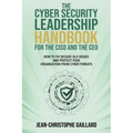 The CyberSecurity Leadership Handbook for the CISO and the CEO: How to Fix Decade-Old Issues and Protect Your Organization from Cyber Threats