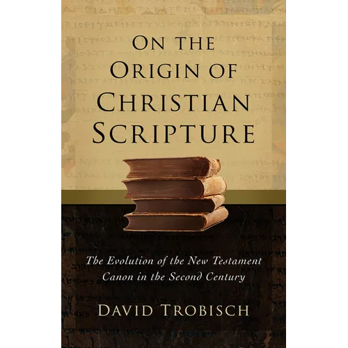 On the Origin of Christian Scripture: The Evolution of the New Testament Canon in the Second Century