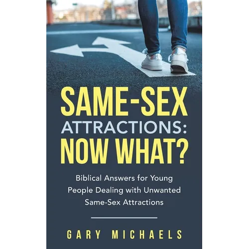 Same-Sex Attractions: Now What?: Biblical Answers for Young People Dealing with Unwanted Same-Sex Attractions