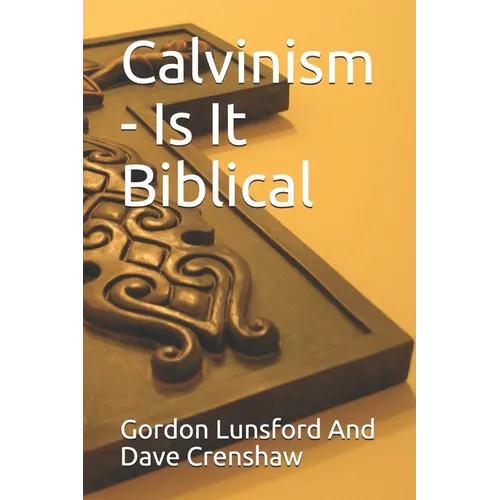 Calvinism - Is It Biblical: Two Sides to the Issue
