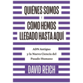 Quiénes Somos Y Cómo Llegamos Hasta Aquí: Adn Antiguo Y La Nueva Ciencia del Pasado Humano