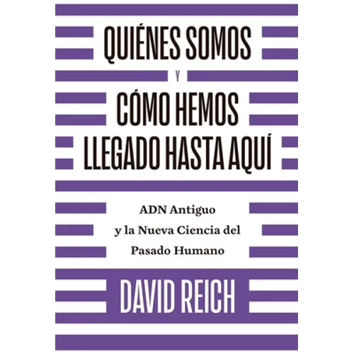 Quiénes Somos Y Cómo Llegamos Hasta Aquí: Adn Antiguo Y La Nueva Ciencia del Pasado Humano