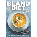 Bland Diet Cookbook: Diet Guide, 50 Healthy Recipes, 2-Week Diet Plan To Eliminate Gastritis, Diverticulitis, Acid Reflux and Upset Stomach